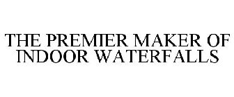 THE PREMIER MAKER OF INDOOR WATERFALLS