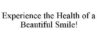 EXPERIENCE THE HEALTH OF A BEAUTIFUL SMILE!