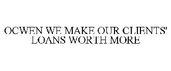 OCWEN WE MAKE OUR CLIENTS' LOANS WORTH MORE