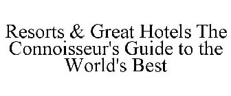 RESORTS & GREAT HOTELS THE CONNOISSEUR'S GUIDE TO THE WORLD'S BEST