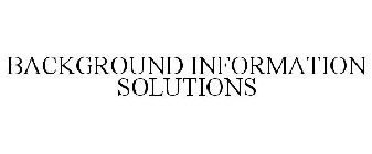 BACKGROUND INFORMATION SOLUTIONS