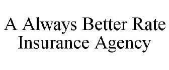 A ALWAYS BETTER RATE INSURANCE AGENCY