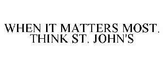 WHEN IT MATTERS MOST. THINK ST. JOHN'S