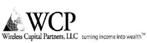 WCP WIRELESS CAPITAL PARTNERS, LLC TURNING INCOME INTO WEALTH