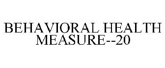 BEHAVIORAL HEALTH MEASURE--20