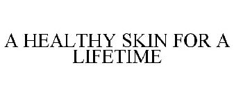 A HEALTHY SKIN FOR A LIFETIME