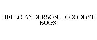 HELLO ANDERSON... GOODBYE BUGS!