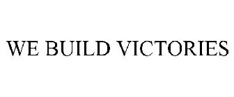 WE BUILD VICTORIES