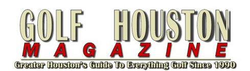 GOLF HOUSTON MAGAZINE GREATER HOUSTON'S GUIDE TO EVERYTHING GOLF SINCE 1990