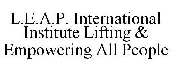 L.E.A.P. INTERNATIONAL INSTITUTE LIFTING & EMPOWERING ALL PEOPLE