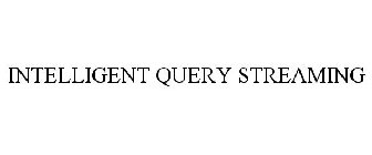 INTELLIGENT QUERY STREAMING
