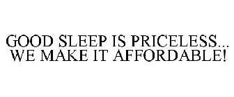 GOOD SLEEP IS PRICELESS... WE MAKE IT AFFORDABLE!