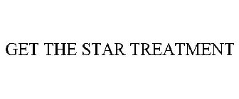 GET THE STAR TREATMENT
