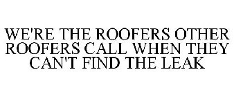 WE'RE THE ROOFERS OTHER ROOFERS CALL WHEN THEY CAN'T FIND THE LEAK