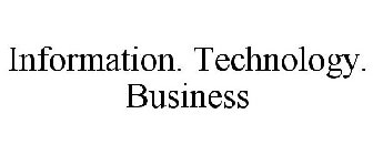 INFORMATION. TECHNOLOGY. BUSINESS