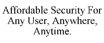 AFFORDABLE SECURITY FOR ANY USER, ANYWHERE, ANYTIME.
