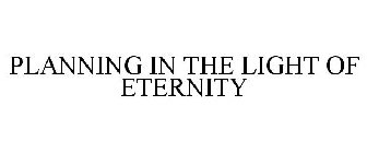 PLANNING IN THE LIGHT OF ETERNITY