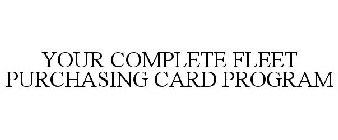 YOUR COMPLETE FLEET PURCHASING CARD PROGRAM
