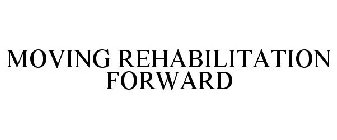 MOVING REHABILITATION FORWARD