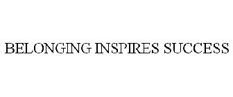 BELONGING INSPIRES SUCCESS