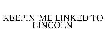 KEEPIN' ME LINKED TO LINCOLN