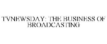 TVNEWSDAY: THE BUSINESS OF BROADCASTING