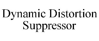 DYNAMIC DISTORTION SUPPRESSOR