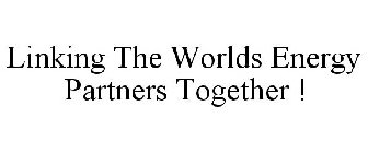 LINKING THE WORLDS ENERGY PARTNERS TOGETHER !