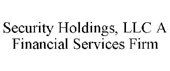 SECURITY HOLDINGS, LLC A FINANCIAL SERVICES FIRM