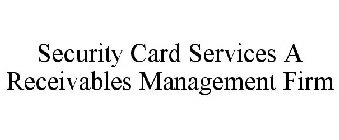 SECURITY CARD SERVICES A RECEIVABLES MANAGEMENT FIRM
