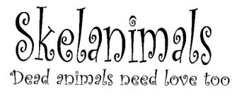 SKELANIMALS DEAD ANIMALS NEED LOVE TOO