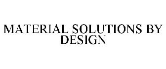 MATERIAL SOLUTIONS BY DESIGN