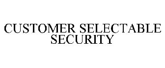 CUSTOMER SELECTABLE SECURITY