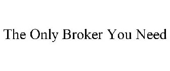THE ONLY BROKER YOU NEED