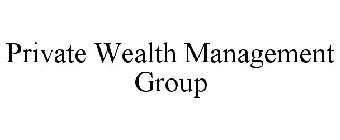 PRIVATE WEALTH MANAGEMENT GROUP