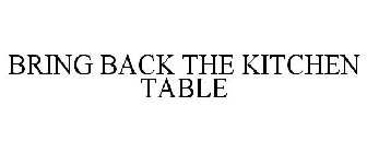 BRING BACK THE KITCHEN TABLE