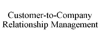 CUSTOMER-TO-COMPANY RELATIONSHIP MANAGEMENT