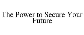 THE POWER TO SECURE YOUR FUTURE