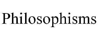 PHILOSOPHISMS