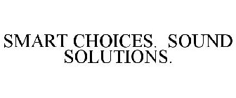 SMART CHOICES. SOUND SOLUTIONS.