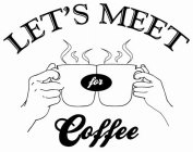 LET'S MEET FOR COFFEE