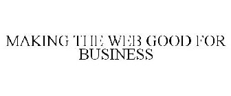 MAKING THE WEB GOOD FOR BUSINESS