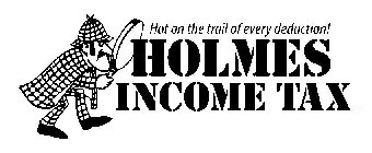 HOLMES INCOME TAX HOT ON THE TRAIL OF EVERY DEDUCTION!