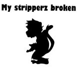 MY STRIPPERZ BROKEN