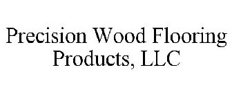 PRECISION WOOD FLOORING PRODUCTS, LLC