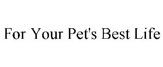 FOR YOUR PET'S BEST LIFE