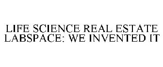 LIFE SCIENCE REAL ESTATE LABSPACE: WE INVENTED IT