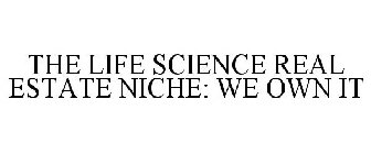 THE LIFE SCIENCE REAL ESTATE NICHE: WE OWN IT