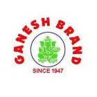 GANESH BRAND SINCE 1947