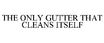 THE ONLY GUTTER THAT CLEANS ITSELF